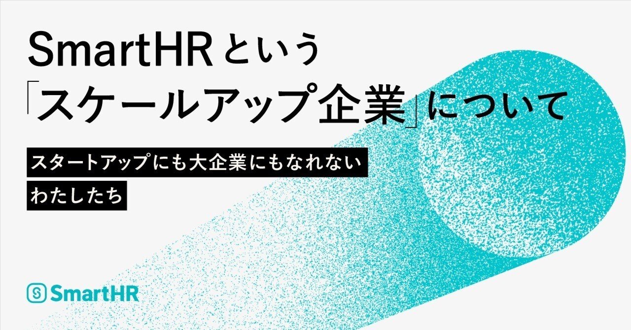 SmartHRという「スケールアップ企業」について 〜スタートアップにも大企業にもなれないわたしたち〜｜株式会社SmartHR