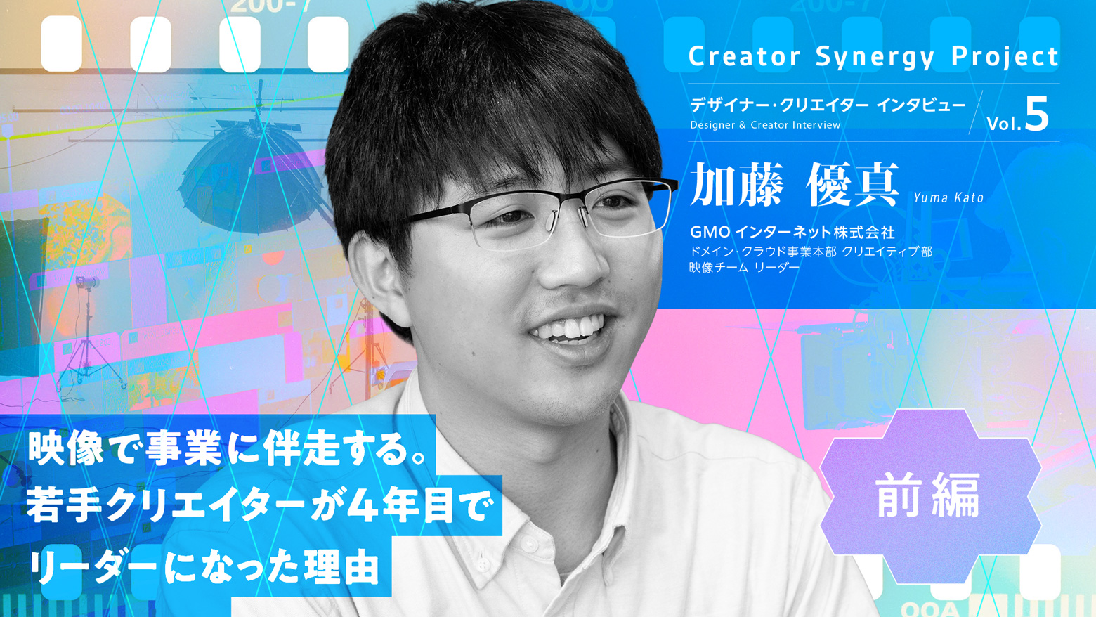 【インタビューVol.5 前編】映像で事業に伴走する。若手クリエイターが4年目でリーダーになった理由  / 開発者向けブログ・イベント | GMO Developers